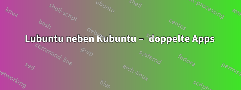 Lubuntu neben Kubuntu – doppelte Apps