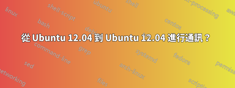 從 Ubuntu 12.04 到 Ubuntu 12.04 進行通訊？