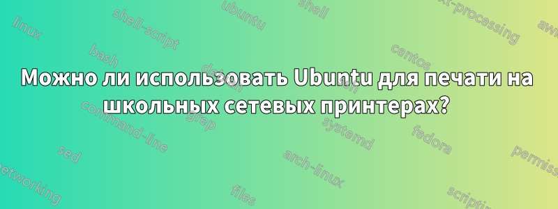 Можно ли использовать Ubuntu для печати на школьных сетевых принтерах?