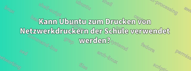 Kann Ubuntu zum Drucken von Netzwerkdruckern der Schule verwendet werden?