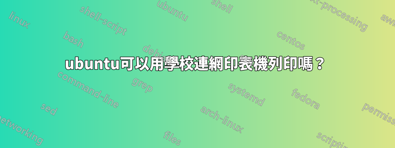 ubuntu可以用學校連網印表機列印嗎？