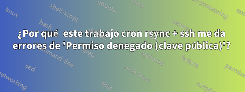 ¿Por qué este trabajo cron rsync + ssh me da errores de 'Permiso denegado (clave pública)'?