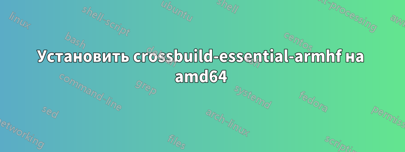 Установить crossbuild-essential-armhf на amd64