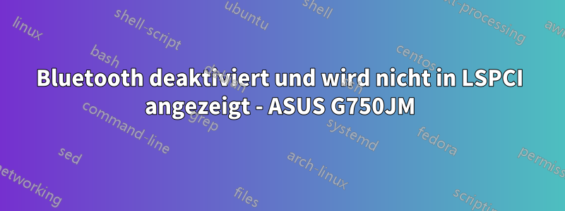 Bluetooth deaktiviert und wird nicht in LSPCI angezeigt - ASUS G750JM