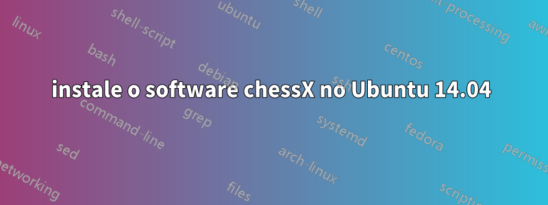 instale o software chessX no Ubuntu 14.04