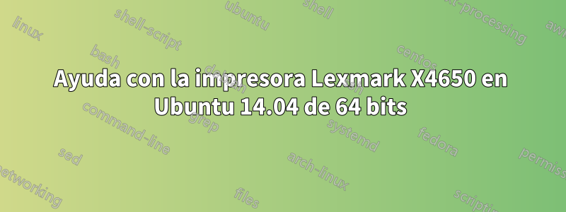 Ayuda con la impresora Lexmark X4650 en Ubuntu 14.04 de 64 bits