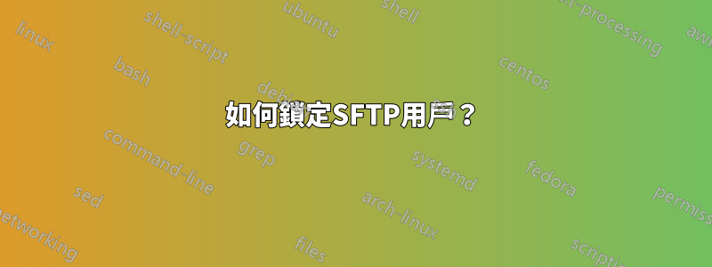 如何鎖定SFTP用戶？