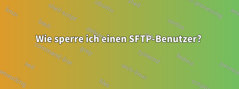 Wie sperre ich einen SFTP-Benutzer?