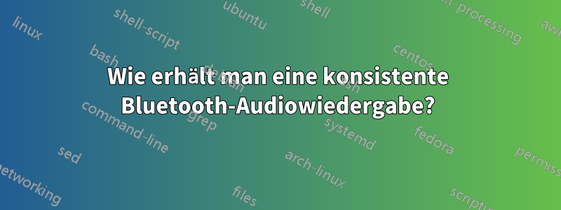 Wie erhält man eine konsistente Bluetooth-Audiowiedergabe?