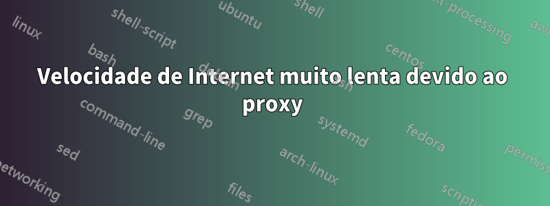 Velocidade de Internet muito lenta devido ao proxy