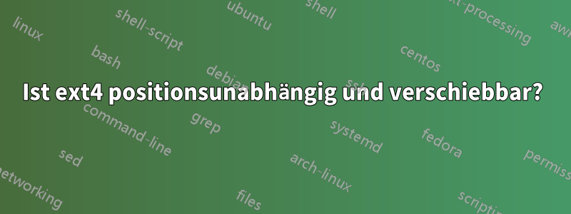 Ist ext4 positionsunabhängig und verschiebbar?