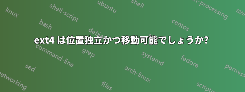 ext4 は位置独立かつ移動可能でしょうか?