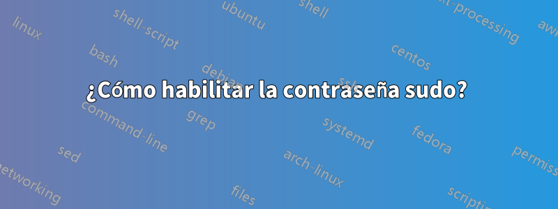 ¿Cómo habilitar la contraseña sudo?