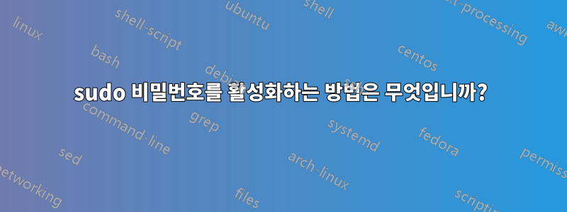 sudo 비밀번호를 활성화하는 방법은 무엇입니까?