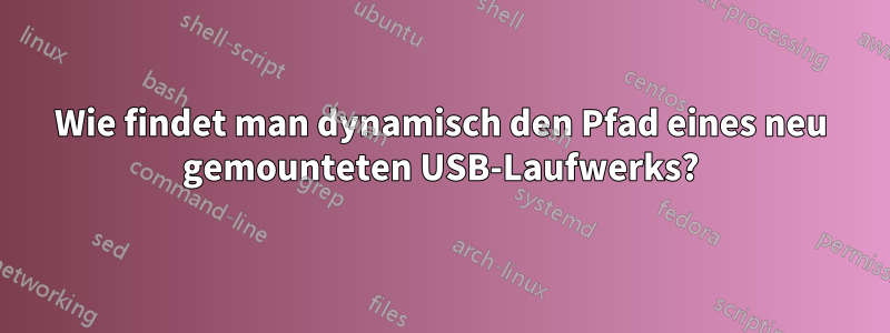 Wie findet man dynamisch den Pfad eines neu gemounteten USB-Laufwerks?