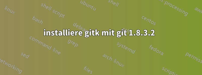 installiere gitk mit git 1.8.3.2 