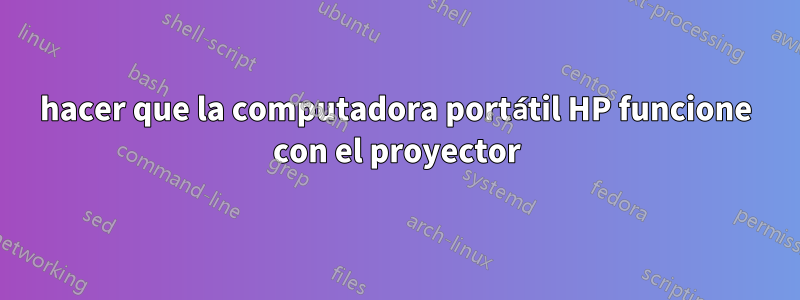 hacer que la computadora portátil HP funcione con el proyector