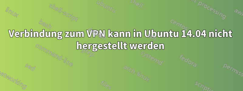 Verbindung zum VPN kann in Ubuntu 14.04 nicht hergestellt werden