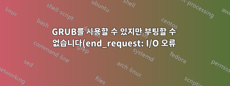 GRUB를 사용할 수 있지만 부팅할 수 없습니다(end_request: I/O 오류).