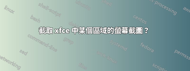 截取 xfce 中某個區域的螢幕截圖？