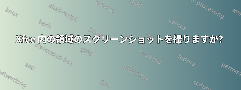 Xfce 内の領域のスクリーンショットを撮りますか?