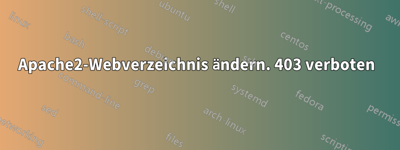 Apache2-Webverzeichnis ändern. 403 verboten 