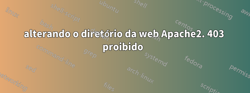 alterando o diretório da web Apache2. 403 proibido 