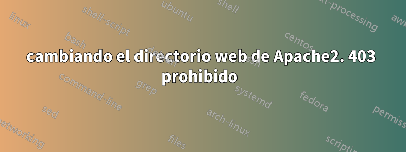 cambiando el directorio web de Apache2. 403 prohibido 