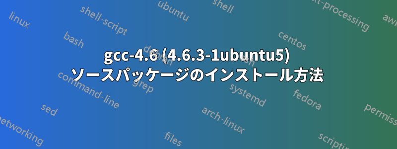 gcc-4.6 (4.6.3-1ubuntu5) ソースパッケージのインストール方法