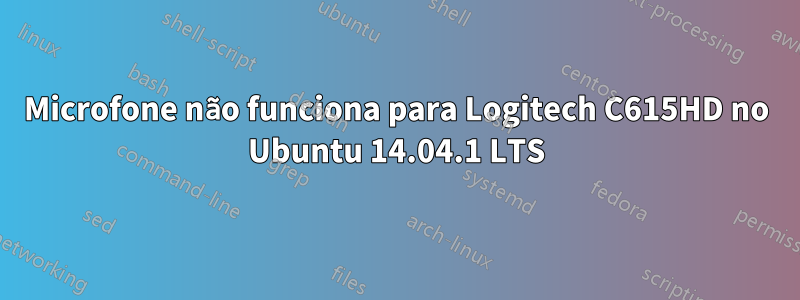 Microfone não funciona para Logitech C615HD no Ubuntu 14.04.1 LTS