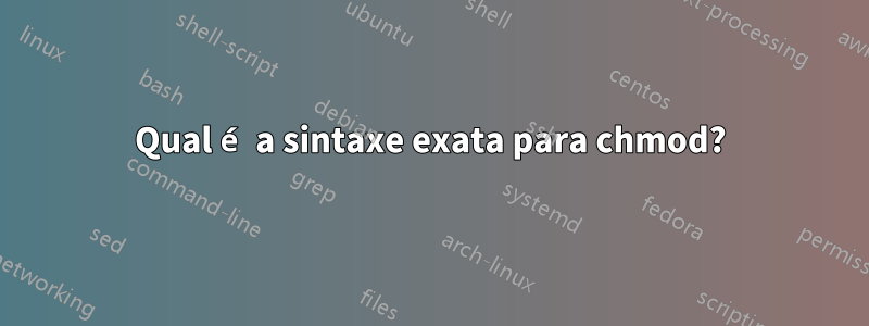 Qual é a sintaxe exata para chmod?