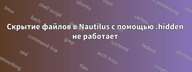 Скрытие файлов в Nautilus с помощью .hidden не работает