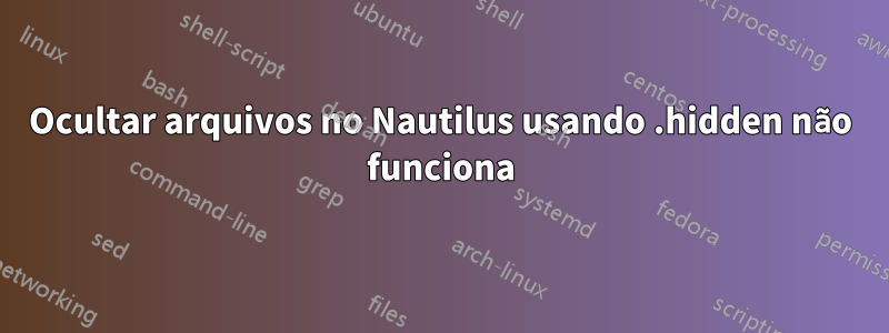 Ocultar arquivos no Nautilus usando .hidden não funciona