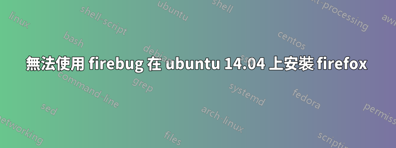 無法使用 firebug 在 ubuntu 14.04 上安裝 firefox