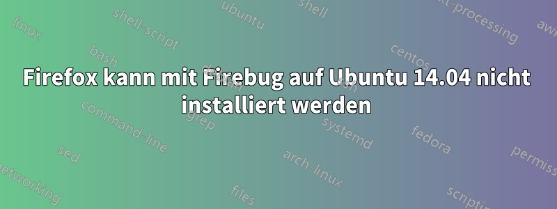 Firefox kann mit Firebug auf Ubuntu 14.04 nicht installiert werden