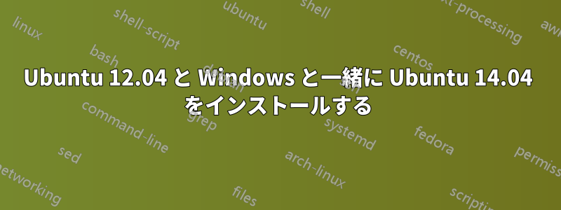 Ubuntu 12.04 と Windows と一緒に Ubuntu 14.04 をインストールする