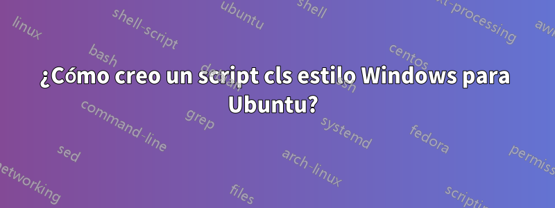 ¿Cómo creo un script cls estilo Windows para Ubuntu? 