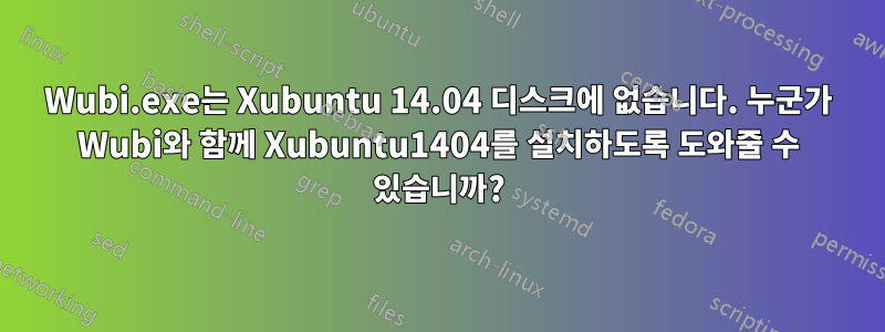 Wubi.exe는 Xubuntu 14.04 디스크에 없습니다. 누군가 Wubi와 함께 Xubuntu1404를 설치하도록 도와줄 수 있습니까?