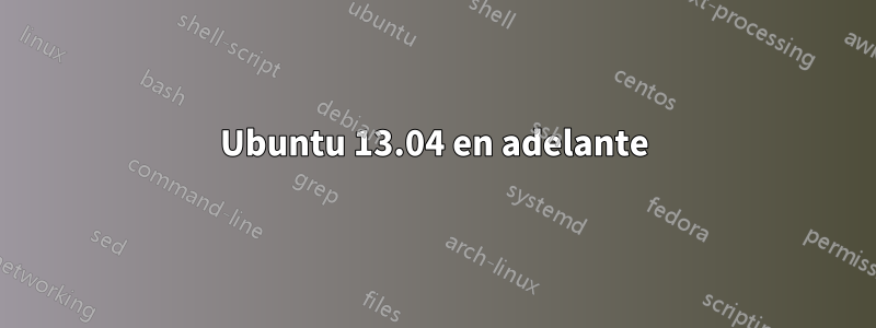 Ubuntu 13.04 en adelante