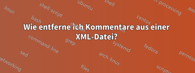 Wie entferne ich Kommentare aus einer XML-Datei?