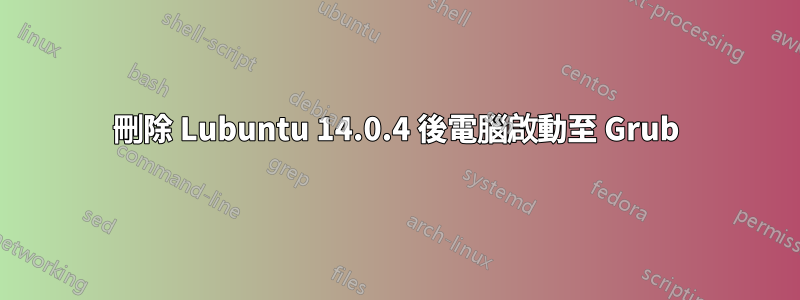 刪除 Lubuntu 14.0.4 後電腦啟動至 Grub