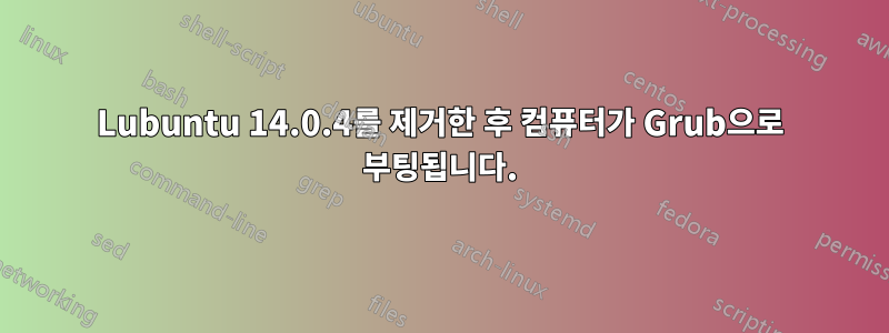 Lubuntu 14.0.4를 제거한 후 컴퓨터가 Grub으로 부팅됩니다.