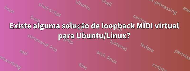 Existe alguma solução de loopback MIDI virtual para Ubuntu/Linux?