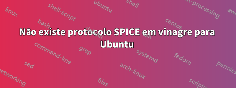 Não existe protocolo SPICE em vinagre para Ubuntu