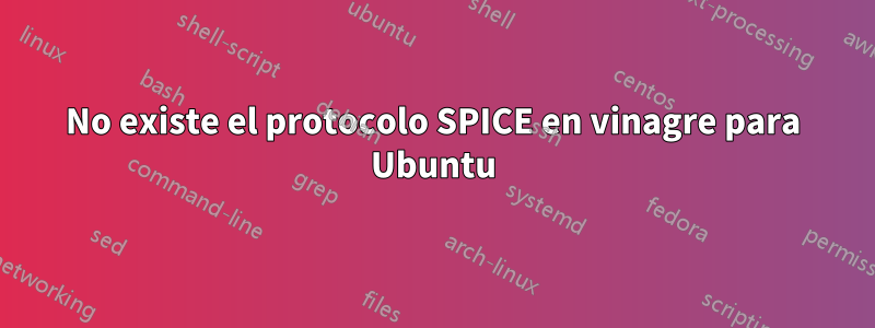 No existe el protocolo SPICE en vinagre para Ubuntu