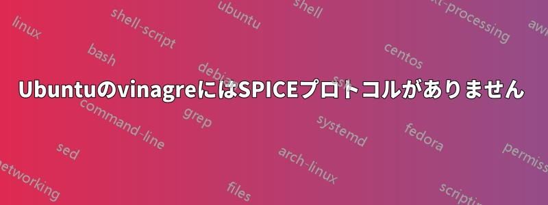 UbuntuのvinagreにはSPICEプロトコルがありません