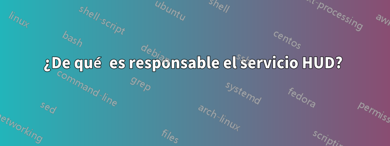 ¿De qué es responsable el servicio HUD?