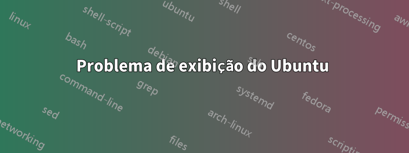 Problema de exibição do Ubuntu