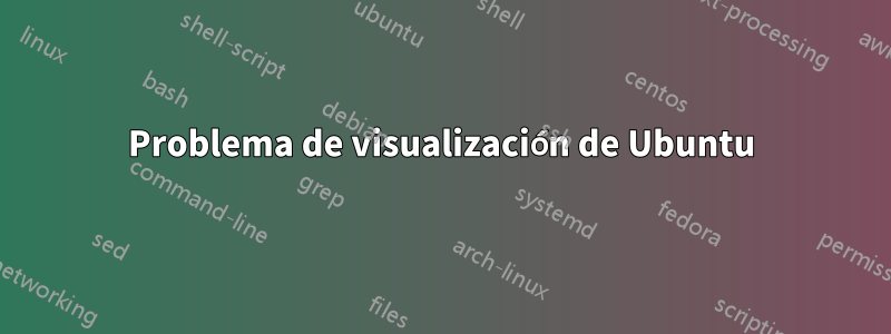 Problema de visualización de Ubuntu