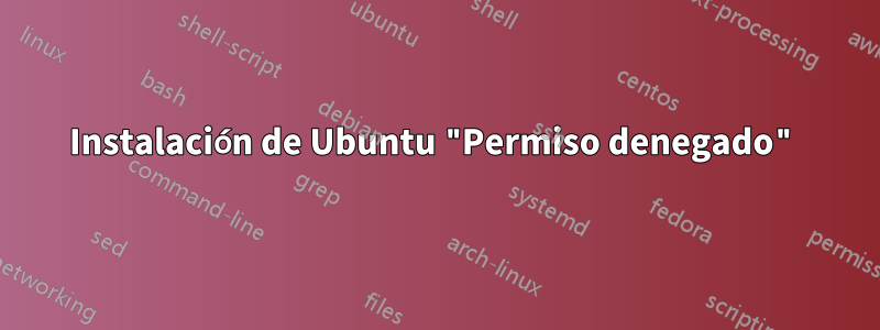 Instalación de Ubuntu "Permiso denegado"